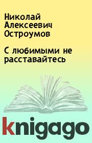 Книга - С любимыми не расставайтесь.  Николай Алексеевич Остроумов  - прочитать полностью в библиотеке КнигаГо
