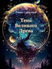 Книга - Тень Великого Древа.  Роман Евгеньевич Суржиков  - прочитать полностью в библиотеке КнигаГо