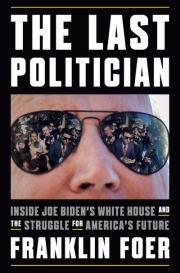 Последний политик. Внутри Белого дома Джо Байдена и борьба за будущее Америки. Franklin Foer