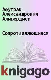 Книга - Сопротивляющиеся.  Абутраб Александрович Аливердиев  - прочитать полностью в библиотеке КнигаГо