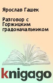 Книга - Разговор с Горжицким градоначальником.  Ярослав Гашек  - прочитать полностью в библиотеке КнигаГо