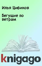 Книга - Бегущие по ветрам.  Илья Цибиков  - прочитать полностью в библиотеке КнигаГо