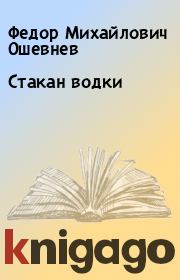 Книга - Стакан водки.  Федор Михайлович Ошевнев  - прочитать полностью в библиотеке КнигаГо
