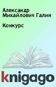 Книга - Конкурс.  Александр Михайлович Галин  - прочитать полностью в библиотеке КнигаГо