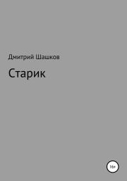 Книга - Старик.  Дмитрий Андреевич Шашков  - прочитать полностью в библиотеке КнигаГо