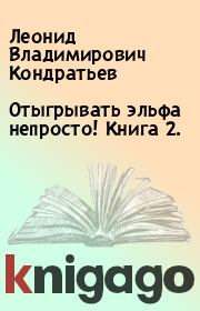 Книга - Отыгрывать эльфа непросто! Книга 2..  Леонид Владимирович Кондратьев  - прочитать полностью в библиотеке КнигаГо