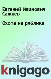 Книга - Охота на ряблика.  Евгений Иванович Сажнев  - прочитать полностью в библиотеке КнигаГо
