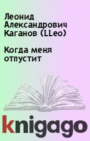 Книга - Когда меня отпустит.  Леонид Александрович Каганов (LLeo)  - прочитать полностью в библиотеке КнигаГо