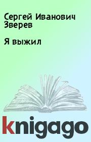 Книга - Я выжил.  Сергей Иванович Зверев  - прочитать полностью в библиотеке КнигаГо