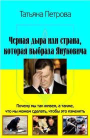 Книга - Черная дыра, или Страна, которая выбрала Януковича.  Татьяна E Петрова  - прочитать полностью в библиотеке КнигаГо