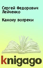 Книга - Канону вопреки.  Сергей Федорович Лейченко  - прочитать полностью в библиотеке КнигаГо