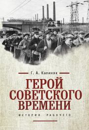 Книга - Герой советского времени: история рабочего.  Георгий Александрович Калиняк  - прочитать полностью в библиотеке КнигаГо