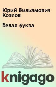 Книга - Белая буква.  Юрий Вильямович Козлов  - прочитать полностью в библиотеке КнигаГо