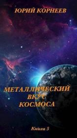 Металлический вкус космоса. Книга 5 (СИ). Юрий Иванович Корнеев