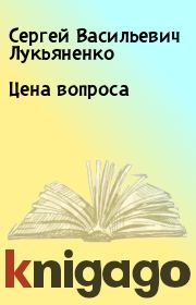 Книга - Цена вопроса.  Сергей Васильевич Лукьяненко  - прочитать полностью в библиотеке КнигаГо