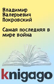Книга - Самая последняя в мире война.  Владимир Валерьевич Покровский  - прочитать полностью в библиотеке КнигаГо