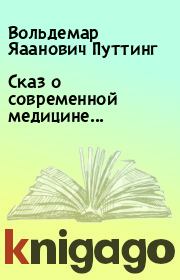 Книга - Сказ о современной медицине....  Вольдемар Яаанович Путтинг  - прочитать полностью в библиотеке КнигаГо