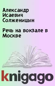 Книга - Речь на вокзале в Москве.  Александр Исаевич Солженицын  - прочитать полностью в библиотеке КнигаГо