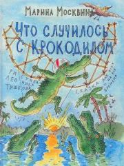 Книга - Что случилось с крокодилом.  Марина Львовна Москвина  - прочитать полностью в библиотеке КнигаГо