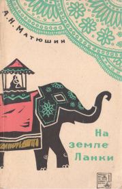 Книга - На земле Ланки.  Анатолий Николаевич Матюшин  - прочитать полностью в библиотеке КнигаГо