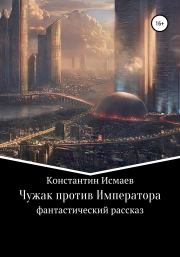 Книга - Чужак против Императора.  Константин Исмаев  - прочитать полностью в библиотеке КнигаГо