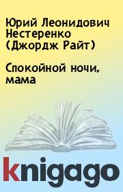 Книга - Спокойной ночи, мама.  Юрий Леонидович Нестеренко (Джордж Райт)  - прочитать полностью в библиотеке КнигаГо