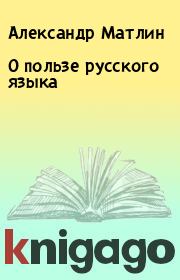 Книга - О пользе русского языка.  Александр Матлин  - прочитать полностью в библиотеке КнигаГо