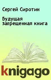 Книга - Будущая запрещенная книга.  Сергей Сиротин  - прочитать полностью в библиотеке КнигаГо