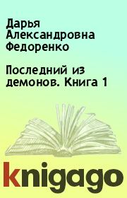 Книга - Последний из демонов. Книга 1.  Дарья Александровна Федоренко  - прочитать полностью в библиотеке КнигаГо