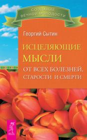 Книга - Исцеляющие мысли от всех болезней, старости и смерти.  Георгий Николаевич Сытин  - прочитать полностью в библиотеке КнигаГо