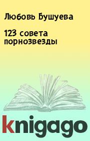 Книга - 123 совета порнозвезды.  Любовь Бушуева  - прочитать полностью в библиотеке КнигаГо