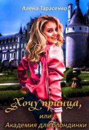 Книга - Хочу принца, или Академия для блондинки 1.  Алена Тарасенко  - прочитать полностью в библиотеке КнигаГо