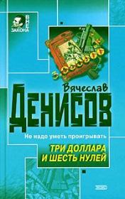 Книга - Три доллара и шесть нулей.  Вячеслав Юрьевич Денисов  - прочитать полностью в библиотеке КнигаГо