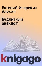 Книга - Будничный анекдот.  Евгений Игоревич Алёхин  - прочитать полностью в библиотеке КнигаГо