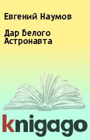 Книга - Дар Белого Астронавта.  Евгений Наумов  - прочитать полностью в библиотеке КнигаГо