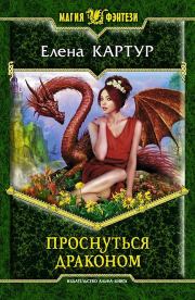 Книга - Проснуться драконом.  Елена Викторовна Картур  - прочитать полностью в библиотеке КнигаГо