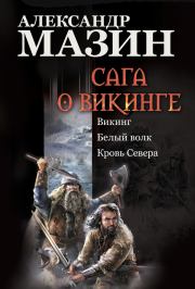 Сага о викинге: Викинг. Белый волк. Кровь Севера. Александр Владимирович Мазин