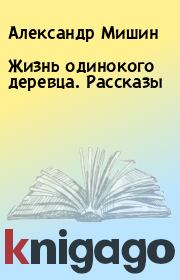 Книга - Жизнь одинокого деревца. Рассказы.  Александр Мишин  - прочитать полностью в библиотеке КнигаГо