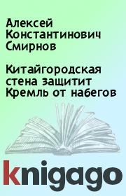 Книга - Китайгородская стена защитит Кремль от набегов.  Алексей Константинович Смирнов  - прочитать полностью в библиотеке КнигаГо
