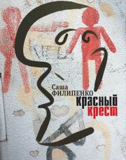 Книга - Красный Крест.  Саша Филипенко  - прочитать полностью в библиотеке КнигаГо