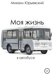 Книга - Моя жизнь в автобусе.  Михаил Юрьевский  - прочитать полностью в библиотеке КнигаГо