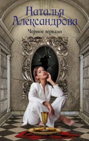 Книга - Черное зеркало.  Наталья Николаевна Александрова  - прочитать полностью в библиотеке КнигаГо