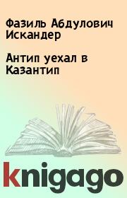 Книга - Антип уехал в Казантип.  Фазиль Абдулович Искандер  - прочитать полностью в библиотеке КнигаГо