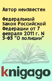 Федеральный закон Российской Федерации от 7 февраля 2011 г. N 3-ФЗ "О полиции" . Автор неизвестен
