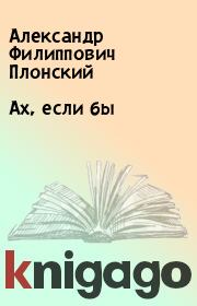 Книга - Ах, если бы.  Александр Филиппович Плонский  - прочитать полностью в библиотеке КнигаГо