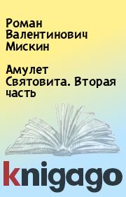Книга - Амулет Святовита. Вторая часть.  Роман Валентинович Мискин  - прочитать полностью в библиотеке КнигаГо