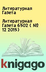 Книга - Литературная Газета  6502 ( № 12 2015).  Литературная Газета  - прочитать полностью в библиотеке КнигаГо
