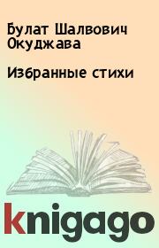Книга - Избранные стихи.  Булат Шалвович Окуджава  - прочитать полностью в библиотеке КнигаГо