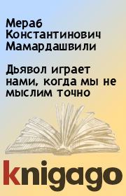 Книга - Дьявол играет нами, когда мы не мыслим точно.  Мераб Константинович Мамардашвили  - прочитать полностью в библиотеке КнигаГо