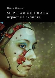 Книга - Мертвая женщина играет на скрипке.  Павел Сергеевич Иевлев  - прочитать полностью в библиотеке КнигаГо
